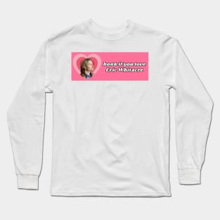 honk if you love eric whitacre Long Sleeve T-Shirt